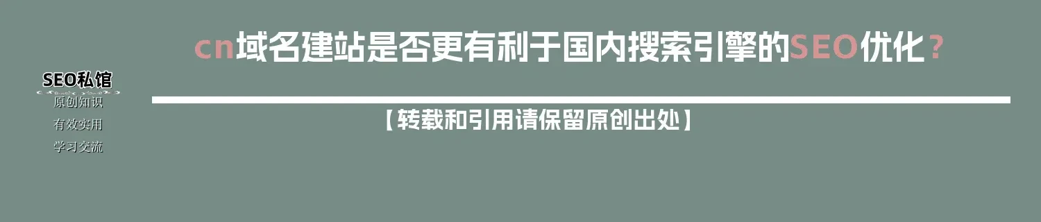 cn域名建站是否更有利于国内搜索引擎的SEO优化? cn域名建站是否更有利于国内搜索引擎的SEO优化?