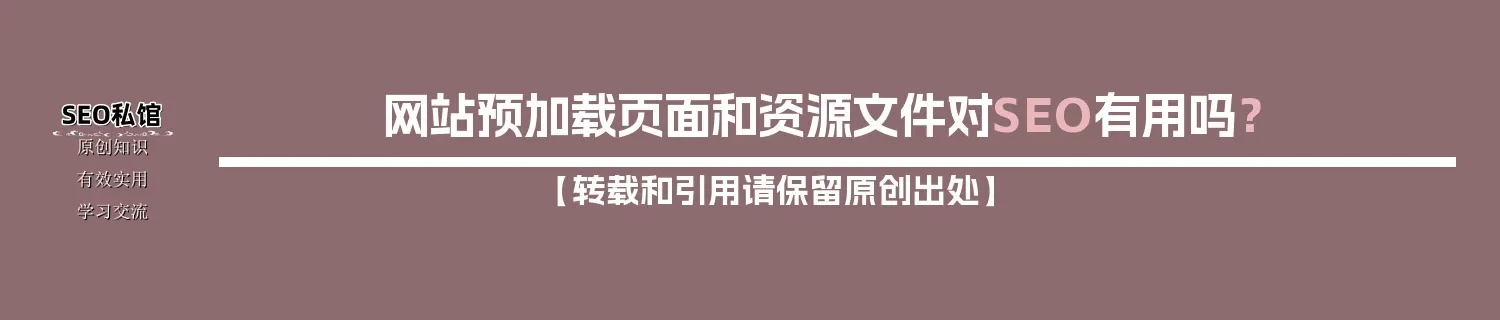 网站预加载页面和资源文件对SEO有用吗? 网站预加载页面和资源文件对SEO有用吗?