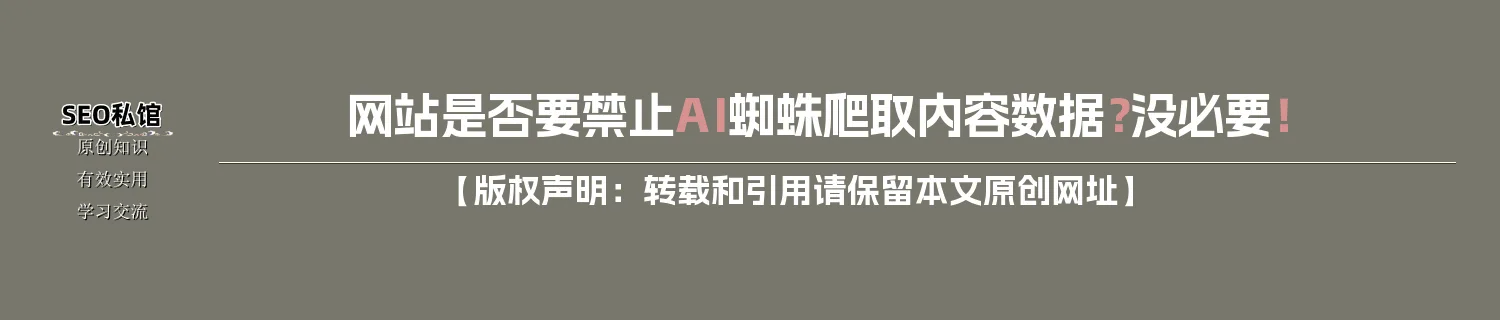 网站是否要禁止AI蜘蛛爬取内容数据？没必要！