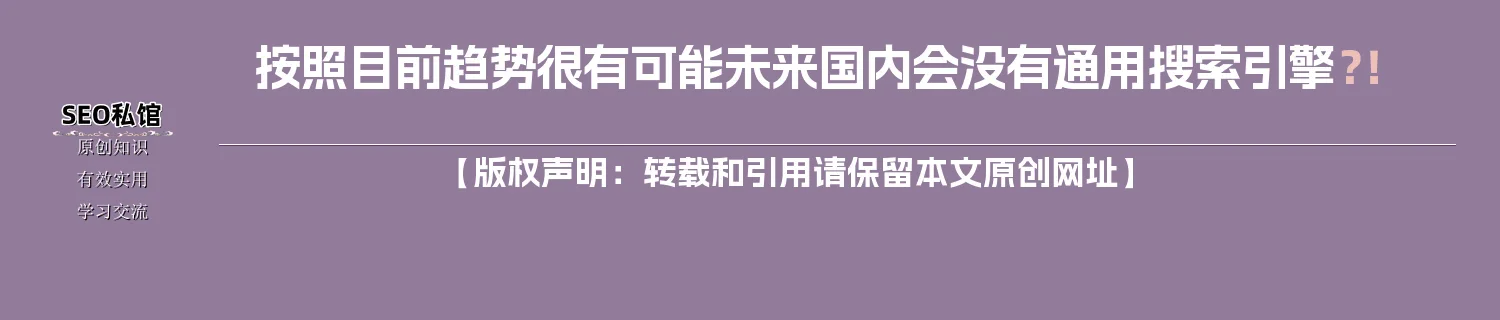 按照目前趋势很有可能未来国内会没有通用搜索引擎？！