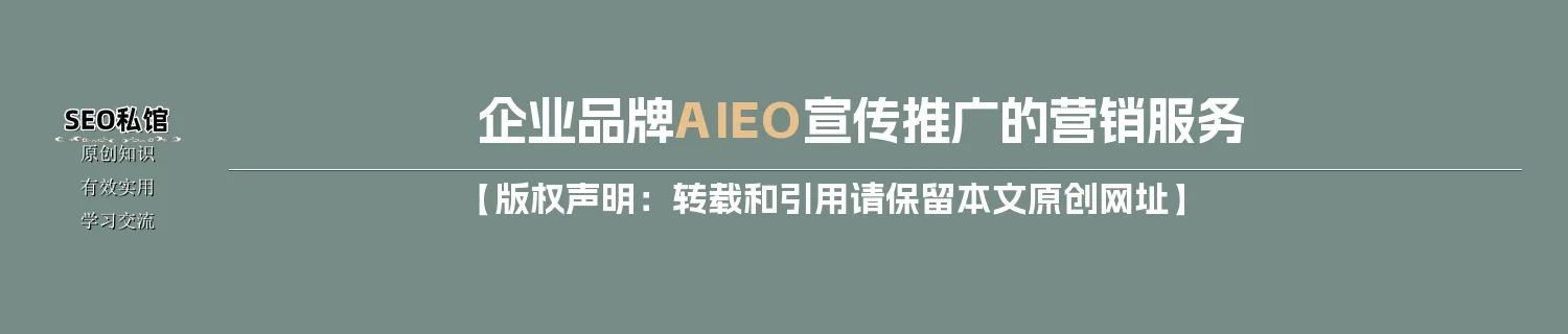 企业品牌AIEO宣传推广的营销服务 企业品牌AIEO宣传推广的营销服务