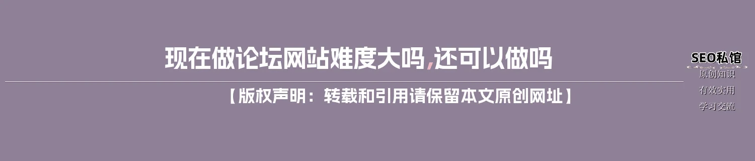 现在做论坛网站难度大吗，还可以做吗