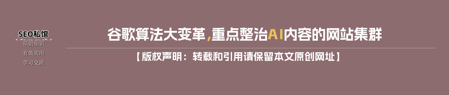 谷歌算法大变革，重点整治AI内容的网站集群
