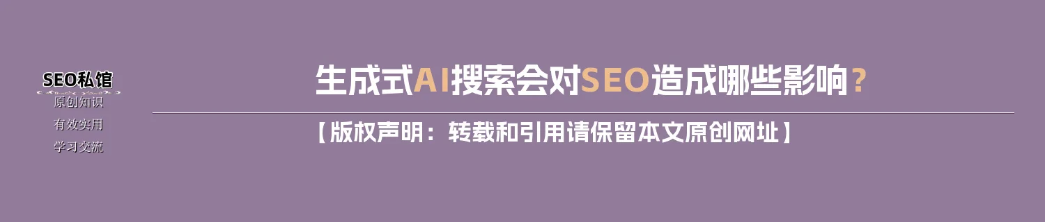 生成式AI搜索会对SEO造成哪些影响？