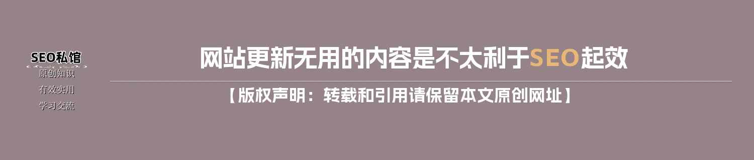 网站更新无用的内容是不太利于SEO起效