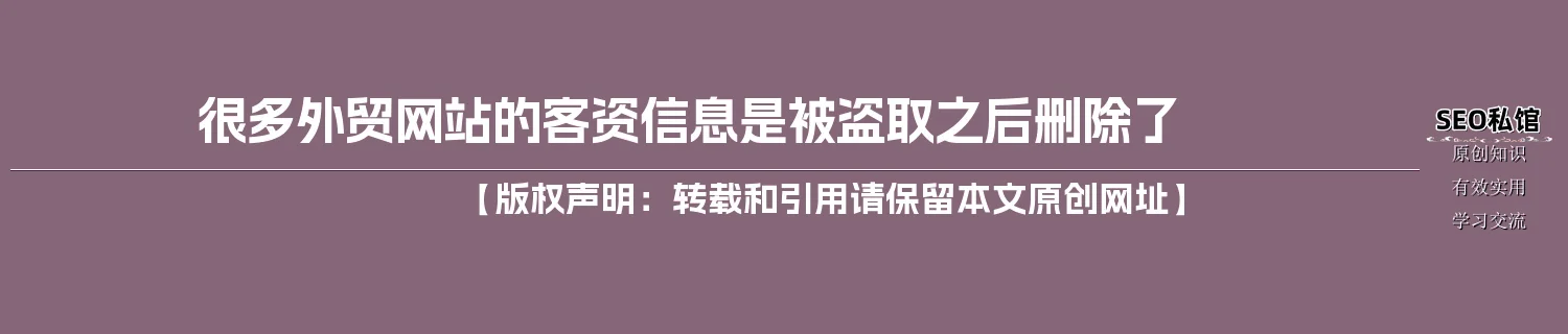 很多外贸网站的客资信息是被盗取之后删除了