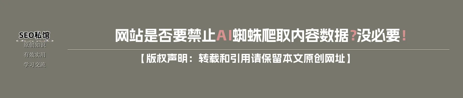 网站是否要禁止AI蜘蛛爬取内容数据？没必要！