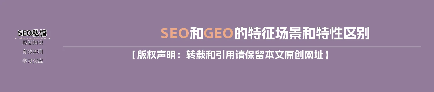 SEO和GEO的特征场景和特性区别