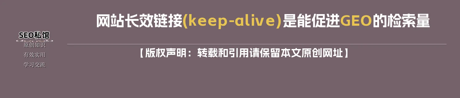 网站长效链接(keep-alive)是能促进GEO的检索量