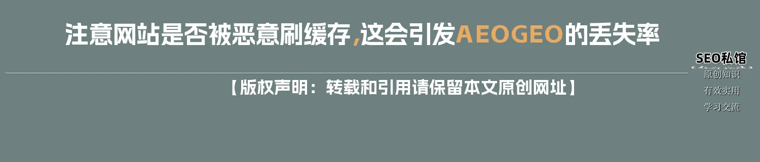 注意网站是否被恶意刷缓存,这会引发AEO/GEO的丢失率 注意网站是否被恶意刷缓存,这会引发AEO/GEO的丢失率