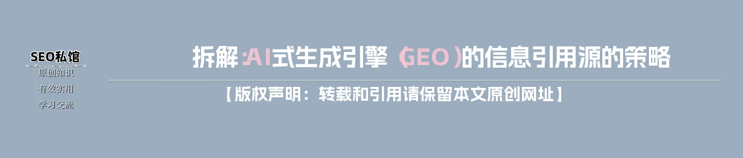 拆解:AI式生成引擎(GEO)的信息引用源的策略 拆解:AI式生成引擎(GEO)的信息引用源的策略
