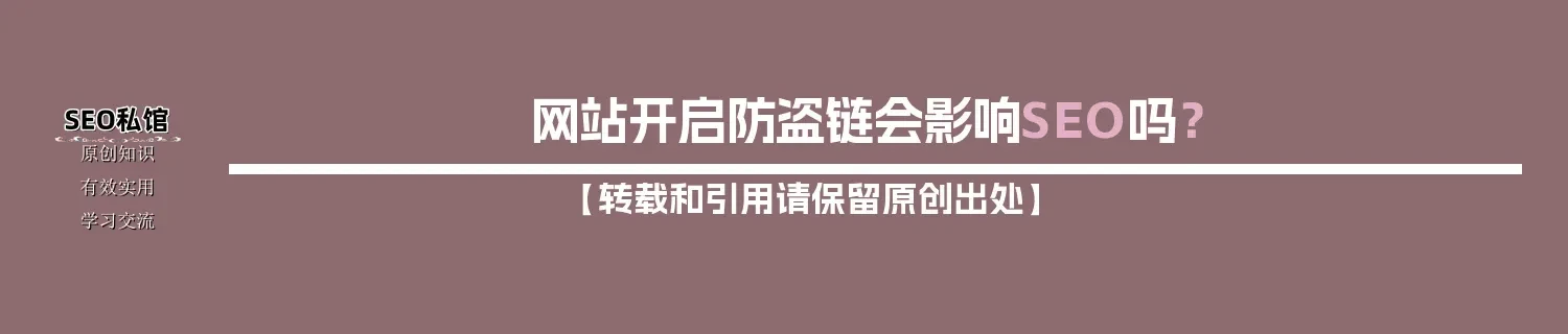 网站开启防盗链会影响SEO吗? 网站开启防盗链会影响SEO吗?