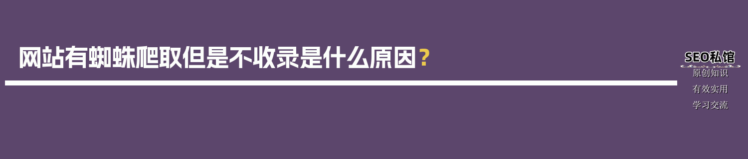 网站有蜘蛛爬取但是不收录是什么原因？