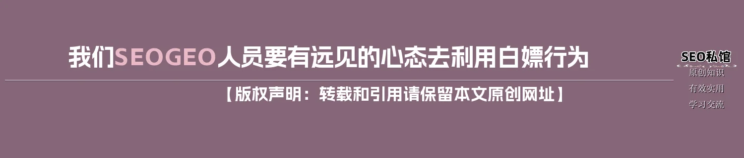 我们SEO/GEO人员要有远见的心态去利用白嫖行为 我们SEO/GEO人员要有远见的心态去利用白嫖行为