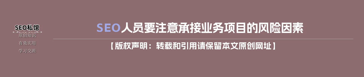 SEO人员要注意承接业务项目的风险因素 SEO人员要注意承接业务项目的风险因素