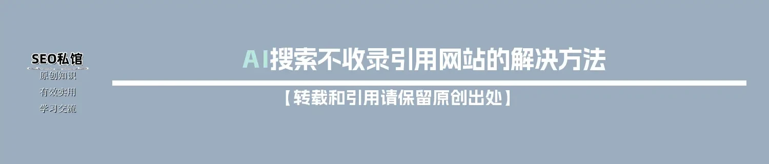 AI搜索不收录引用网站的解决方法 AI搜索不收录引用网站的解决方法