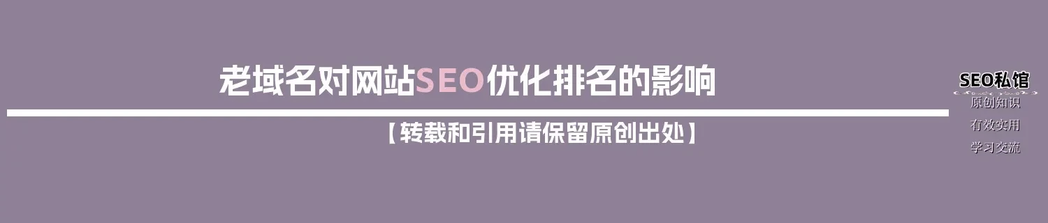 老域名对网站SEO优化排名的影响 老域名对网站SEO优化排名的影响