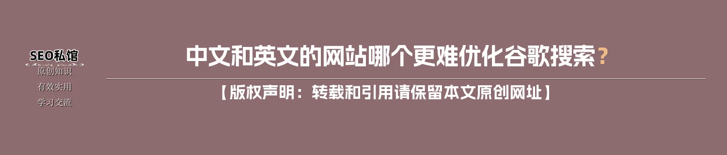 中文和英文的网站哪个更难优化谷歌搜索? 中文和英文的网站哪个更难优化谷歌搜索?