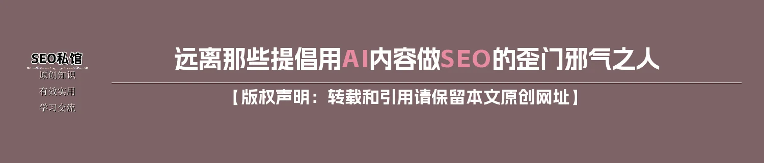 远离那些提倡用AI内容做SEO的歪门邪气之人 远离那些提倡用AI内容做SEO的歪门邪气之人