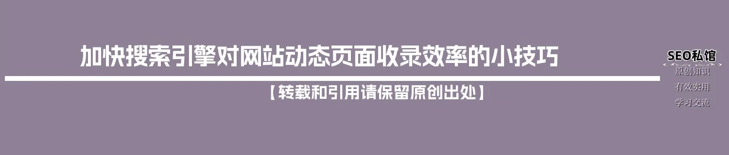 加快搜索引擎对网站动态页面收录效率的小技巧