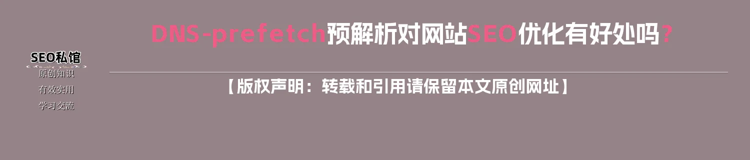 DNS-prefetch预解析对网站SEO优化有好处吗? DNS-prefetch预解析对网站SEO优化有好处吗?