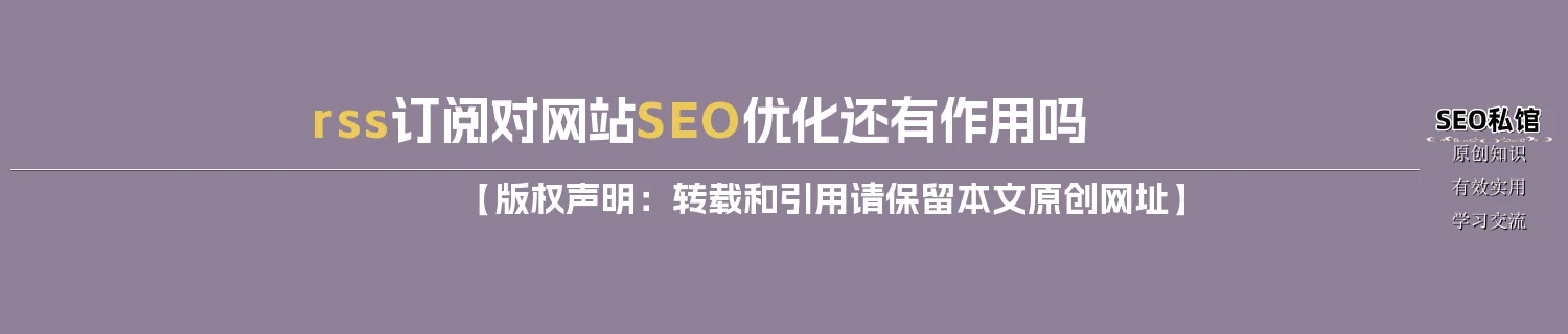 rss订阅对网站SEO优化还有作用吗