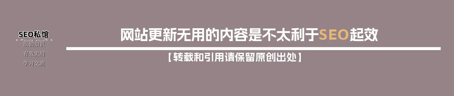 网站更新无用的内容是不太利于SEO起效