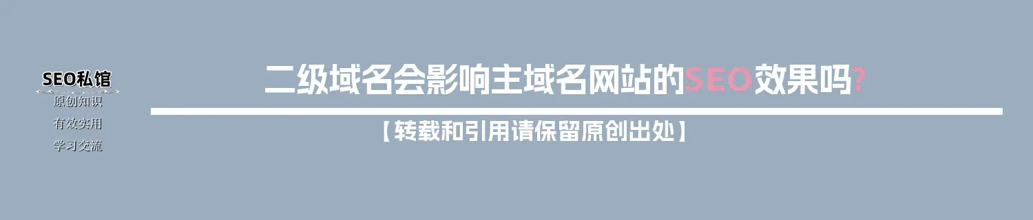 二级域名会影响主域名网站的SEO效果吗? 二级域名会影响主域名网站的SEO效果吗?