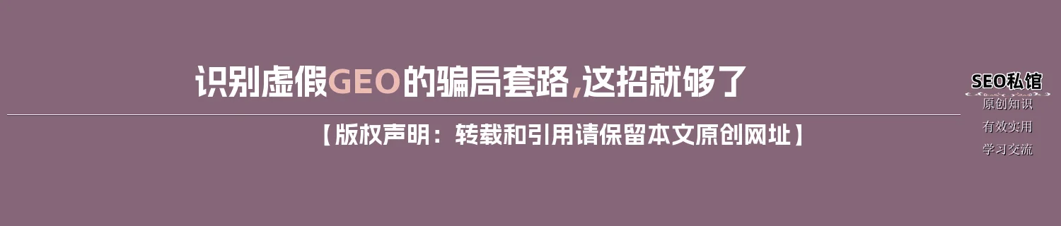 识别虚假GEO的骗局套路，这招就够了