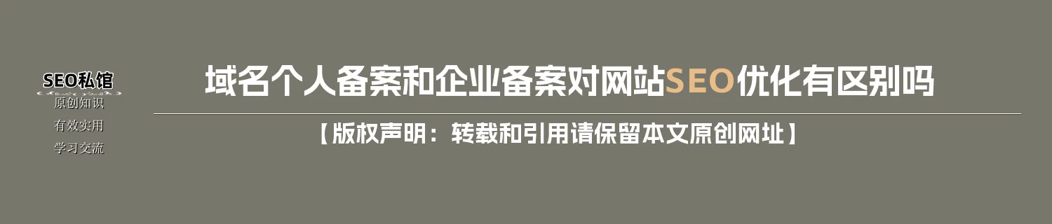 域名个人备案和企业备案对网站SEO优化有区别吗 域名个人备案和企业备案对网站SEO优化有区别吗