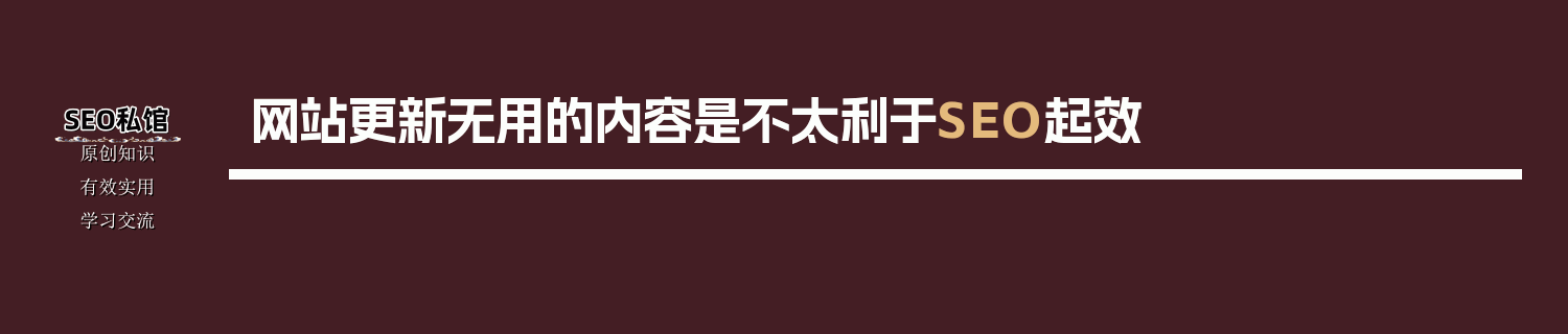 网站更新无用的内容是不太利于SEO起效