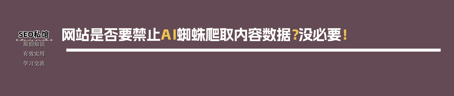网站是否要禁止AI蜘蛛爬取内容数据？没必要！