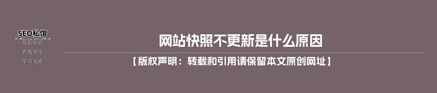 网站快照不更新是什么原因 网站快照不更新是什么原因