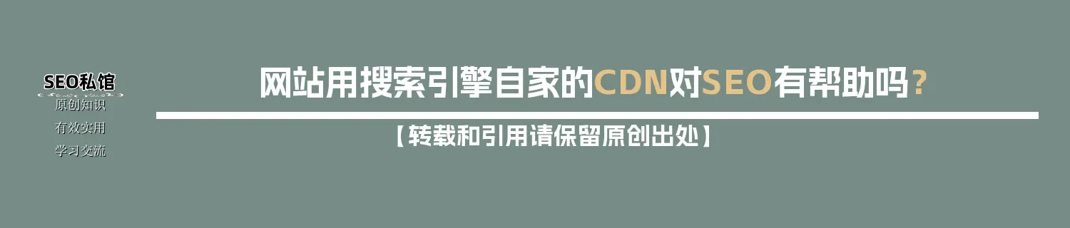 网站用搜索引擎自家的CDN对SEO有帮助吗？