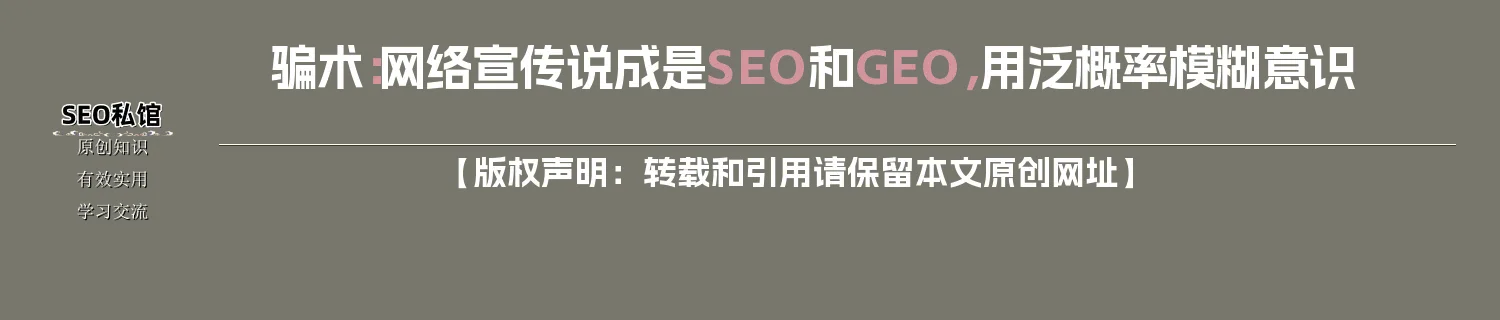 骗术：网络宣传说成是SEO和GEO，用【泛】概率模糊意识