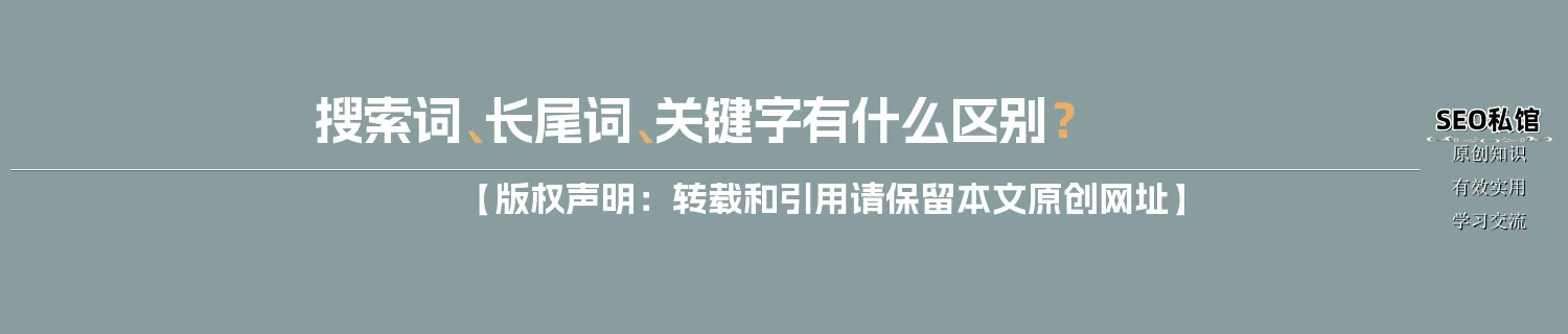 搜索词、长尾词、关键字有什么区别? 搜索词、长尾词、关键字有什么区别?
