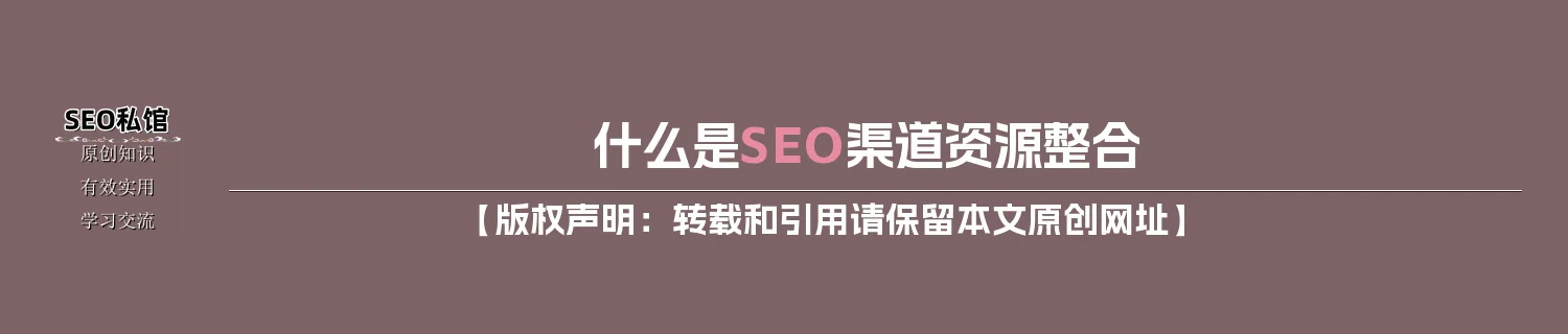 什么是SEO渠道资源整合 什么是SEO渠道资源整合