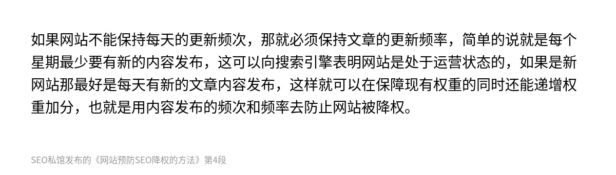 如果网站不能保持每天的更新频次，那就必须保持文章的更新频率，简单的说就是每个星期最少要有新的内容发布，这可以向搜索引擎表明网站是处于运营状态的，如果是新网站那最好是每天有新的文章内容发布，这样就可以在保障现有权重的同时还能递增权重加分，也就是用内容发布的频次和频率去防止网站被降权。