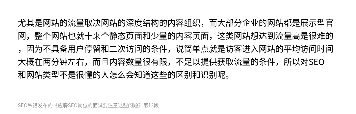尤其是网站的流量取决网站的深度结构的内容组织，而大部分企业的网站都是展示型官网，整个网站也就十来个静态页面和少量的内容页面，这类网站想达到流量高是很难的，因为不具备用户停留和二次访问的条件，说简单点就是访客进入网站的平均访问时间大概在两分钟左右，而且内容数量很有限，不足以提供获取流量的条件，所以对SEO和网站类型不是很懂的人怎么会知道这些的区别和识别呢。