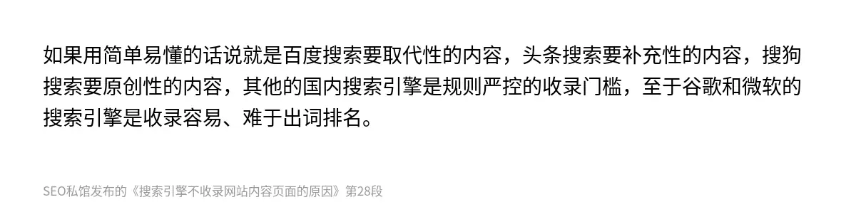 如果用简单易懂的话说就是百度搜索要取代性的内容，头条搜索要补充性的内容，搜狗搜索要原创性的内容，其他的国内搜索引擎是规则严控的收录门槛，至于谷歌和微软的搜索引擎是收录容易、难于出词排名。
