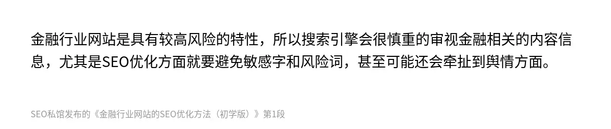 金融行业网站是具有较高风险的特性，所以搜索引擎会很慎重的审视金融相关的内容信息，尤其是SEO优化方面就要避免敏感字和风险词，甚至可能还会牵扯到舆情方面。
