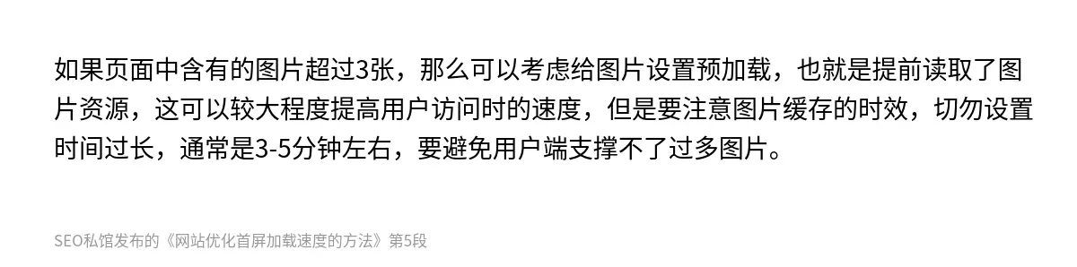 如果页面中含有的图片超过3张，那么可以考虑给图片设置预加载，也就是提前读取了图片资源，这可以较大程度提高用户访问时的速度，但是要注意图片缓存的时效，切勿设置时间过长，通常是3-5分钟左右，要避免用户端支撑不了过多图片。