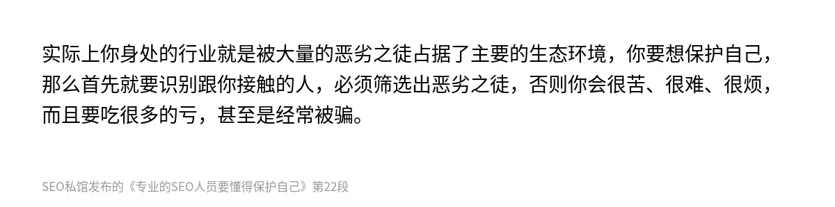 实际上你身处的行业就是被大量的恶劣之徒占据了主要的生态环境，你要想保护自己，那么首先就要识别跟你接触的人，必须筛选出恶劣之徒，否则你会很苦、很难、很烦，而且要吃很多的亏，甚至是经常被骗。