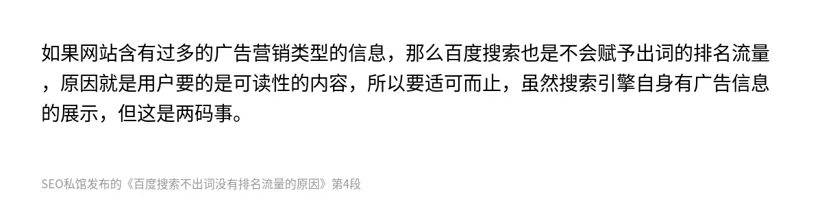 如果网站含有过多的广告营销类型的信息，那么百度搜索也是不会赋予出词的排名流量，原因就是用户要的是可读性的内容，所以要适可而止，虽然搜索引擎自身有广告信息的展示，但这是两码事。