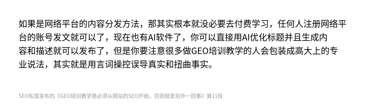 如果是网络平台的内容分发方法，那其实根本就没必要去付费学习，任何人注册网络平台的账号发文就可以了，现在也有AI软件了，你可以直接用AI优化标题并且生成内容和描述就可以发布了，但是你要注意很多做GEO培训教学的人会包装成高大上的专业说法，其实就是用言词操控误导真实和扭曲事实。
