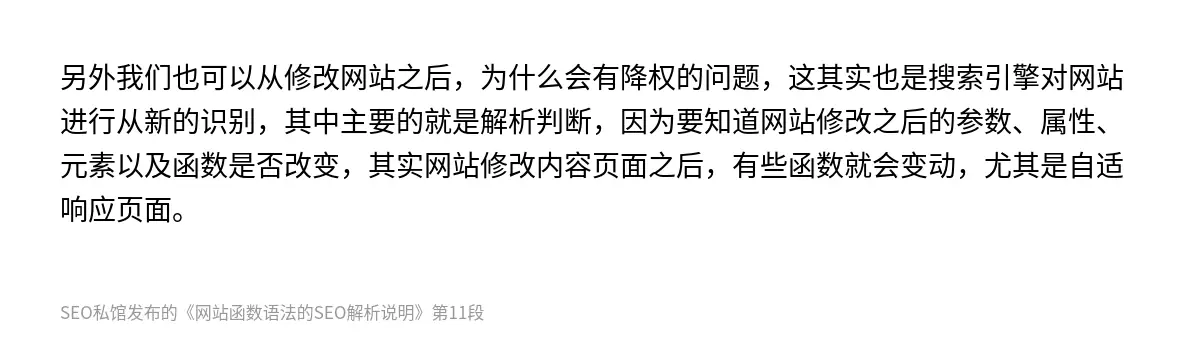 另外我们也可以从修改网站之后，为什么会有降权的问题，这其实也是搜索引擎对网站进行从新的识别，其中主要的就是解析判断，因为要知道网站修改之后的参数、属性、元素以及函数是否改变，其实网站修改内容页面之后，有些函数就会变动，尤其是自适响应页面。