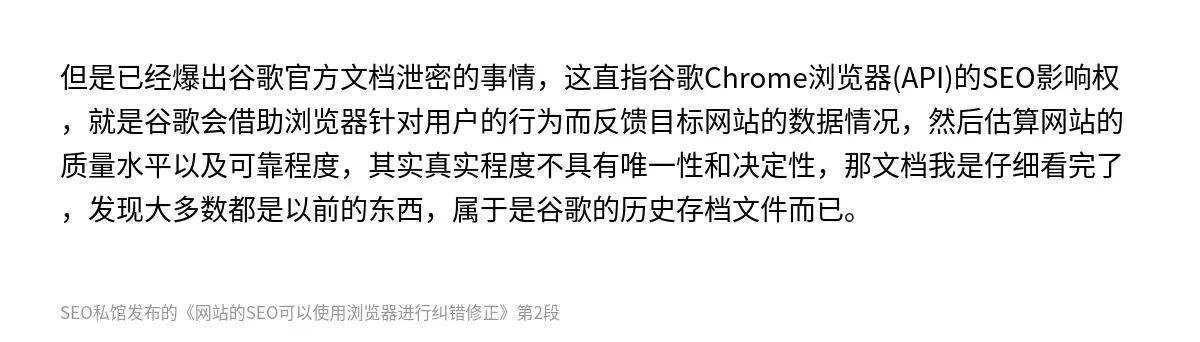 但是已经爆出谷歌官方文档泄密的事情，这直指谷歌Chrome浏览器(API)的SEO影响权，就是谷歌会借助浏览器针对用户的行为而反馈目标网站的数据情况，然后估算网站的质量水平以及可靠程度，其实真实程度不具有唯一性和决定性，那文档我是仔细看完了，发现大多数都是以前的东西，属于是谷歌的历史存档文件而已。