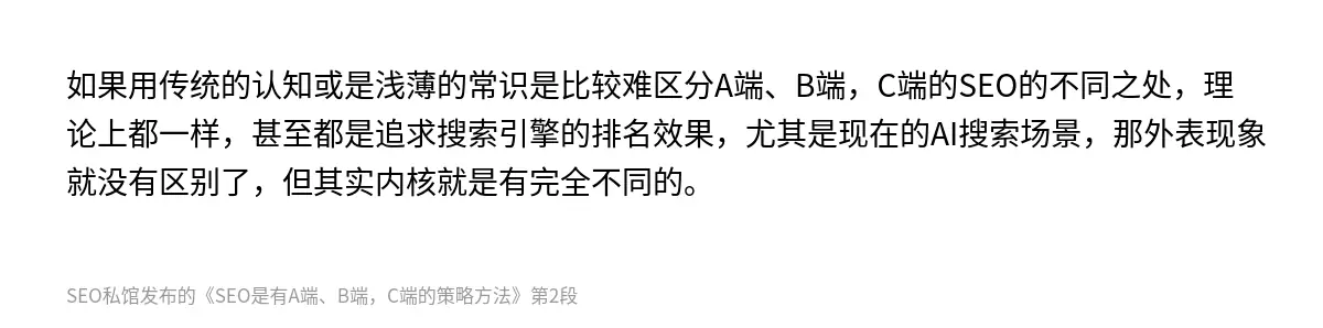 如果用传统的认知或是浅薄的常识是比较难区分A端、B端，C端的SEO的不同之处，理论上都一样，甚至都是追求搜索引擎的排名效果，尤其是现在的AI搜索场景，那外表现象就没有区别了，但其实内核就是有完全不同的。
