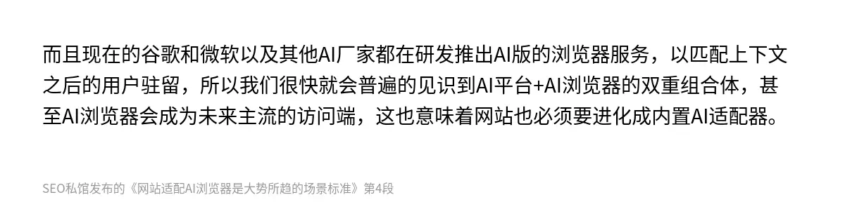 而且现在的谷歌和微软以及其他AI厂家都在研发推出AI版的浏览器服务，以匹配上下文之后的用户驻留，所以我们很快就会普遍的见识到AI平台+AI浏览器的双重组合体，甚至AI浏览器会成为未来主流的访问端，这也意味着网站也必须要进化成内置AI适配器。