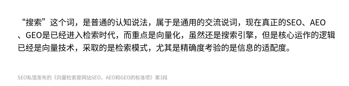 “搜索”这个词，是普通的认知说法，属于是通用的交流说词，现在真正的SEO、AEO、GEO是已经进入检索时代，而重点是向量化，虽然还是搜索引擎，但是核心运作的逻辑已经是向量技术，采取的是检索模式，尤其是精确度考验的是信息的适配度。